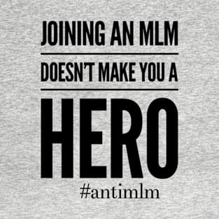 Doesn't Make You A Hero #antimlm T-Shirt